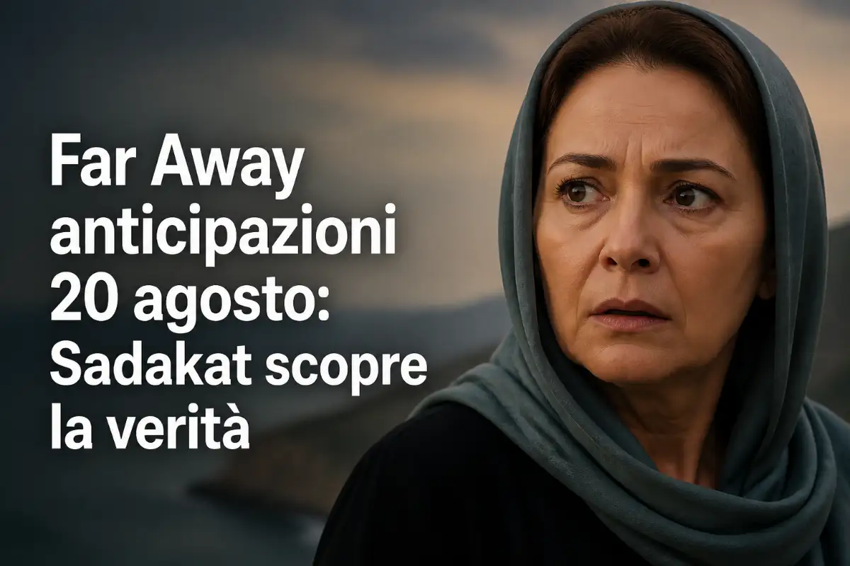 far away anticipazioni 20 agosto