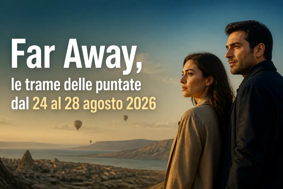 Far Away - le trame dal 24 al 28 agosto
